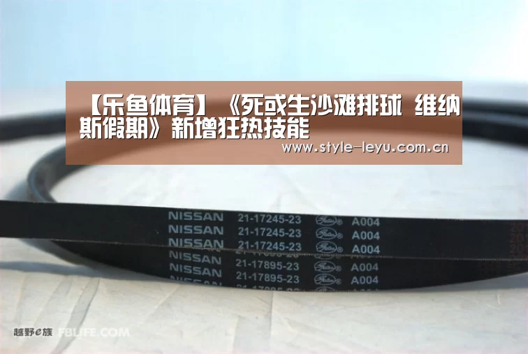 【乐鱼体育】《死或生沙滩排球 维纳斯假期》新增狂热技能(图2) 乐鱼电竞官网