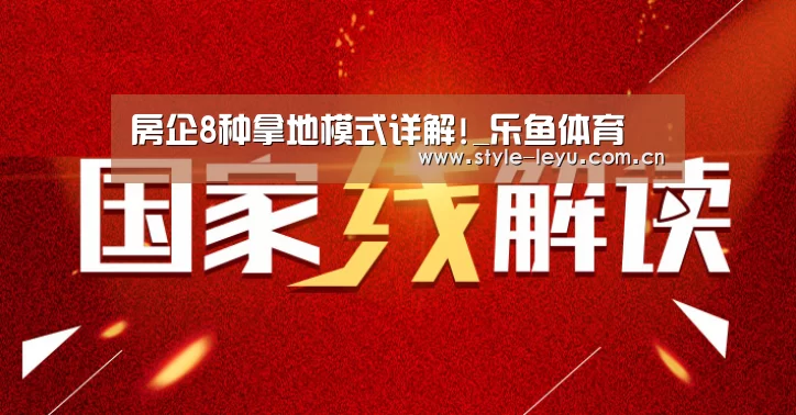 房企8种拿地模式详解!_乐鱼体育(图3) 房企8种拿地模式详解!_乐鱼体育(图3)